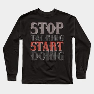 Stop talking start doing Long Sleeve T-Shirt